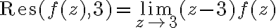 $\operatorname{Res}(f(z),3)=\lim_{z\to 3}(z-3)f(z)$